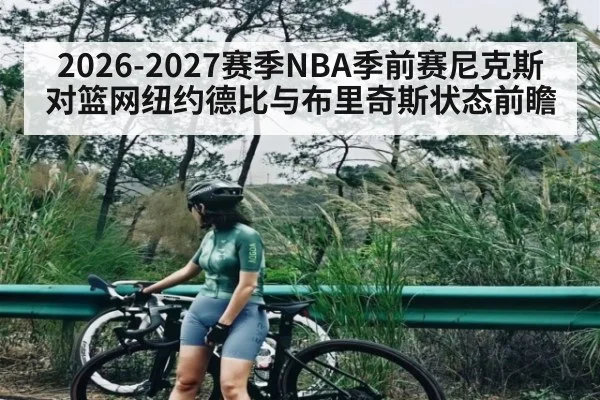 2026-2027赛季NBA季前赛尼克斯对篮网纽约德比与布里奇斯状态前瞻（ayx.com）